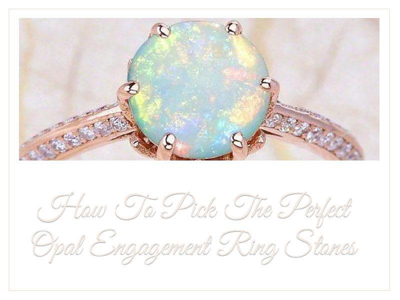 How To Pick The Perfect Opal Engagement Ring Stones